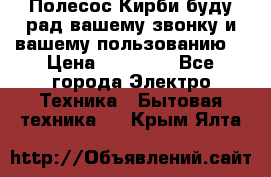 Полесос Кирби буду рад вашему звонку и вашему пользованию. › Цена ­ 45 000 - Все города Электро-Техника » Бытовая техника   . Крым,Ялта